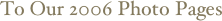 To Our 2006 Photo Pages