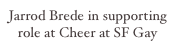 Jarrod Brede in supporting role at Cheer at SF Gay Pride